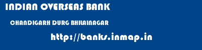 INDIAN OVERSEAS BANK  CHANDIGARH DURG BHILAINAGAR   banks information 